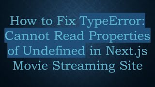 How to Fix TypeError: Cannot Read Properties of Undefined in Next.js Movie Streaming Site