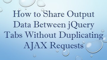 How to Share Output Data Between jQuery Tabs Without Duplicating AJAX Requests