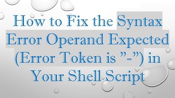 How to Fix the Syntax Error Operand Expected (Error Token is "-") in Your Shell Script