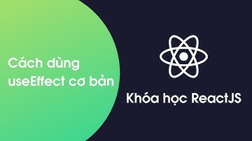 Khóa học ReactJS - Bài 52: Cách dùng hook useEffect cơ bản
