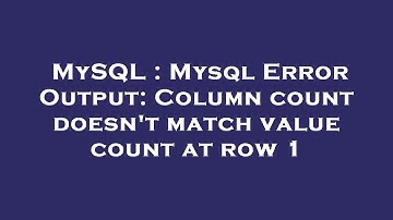 MySQL : Mysql Error Output: Column count doesn