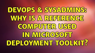 DevOps & SysAdmins: Why is a reference computer used in Microsoft Deployment Toolkit?