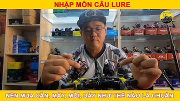 Nhập môn câu Lure nên mua cần, máy, mồi, dây như thế nào là "CHUẨN"[Tiệm Câu Long]