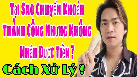 Tại Sao Chuyển Khoản Thành Công Nhưng Không Nhận Được Tiền ? Kiến Thức Mới 4.0
