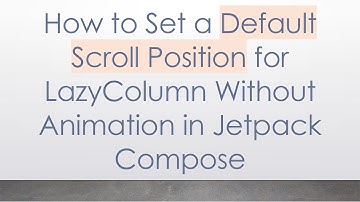 How to Set a Default Scroll Position for LazyColumn Without Animation in Jetpack Compose