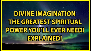 USE YOUR DIVINE IMAGINATION AND CREATE WHATSOEVER YOU DESIRE! | Mr Inspirational