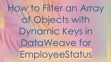 How to Filter an Array of Objects with Dynamic Keys in DataWeave for EmployeeStatus