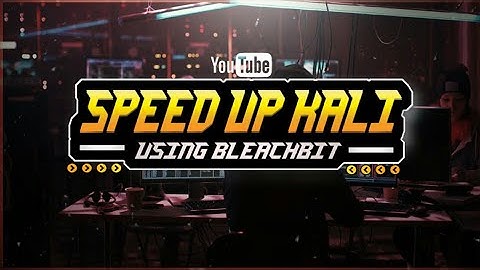 SPEED UP KALI LINUX USING BLEACHBIT
