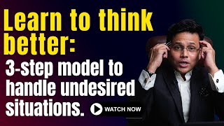 Learn to think better: 3-step model to handle undesired situations.