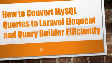 How to Convert MySQL Queries to Laravel Eloquent and Query Builder Efficiently