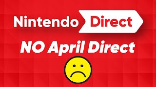BREAKING NEWS: The April Nintendo Direct Is Not Happening :(