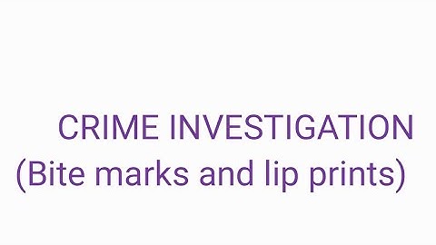 CRIME INVESTIGATION (BITE MARKS, LIP PRINTS)