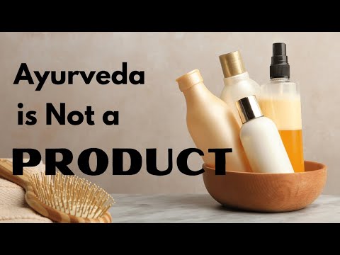 Ayurveda is not a PRODUCT! It is a mindset, it is wise living!