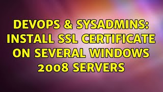 DevOps & SysAdmins: Install SSL certificate on several Windows 2008 servers Information