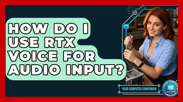 How Do I Use RTX Voice For Audio Input? - Your Computer Companion