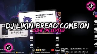 DJ LIKIN BREAD COME ON COME ON‼️DJ TIKTOK REVEB 2022‼️