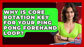 Why Is Core Rotation Key For Your Ping Pong Forehand Loop? - Ping Pong Prodigy