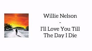 Willie Nelson - I’ll Love You Till The Day I Die (Lyrics)