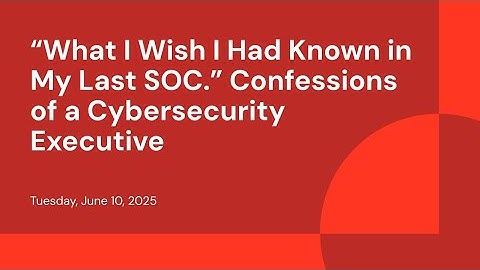 “What I Wish I Had Known in My Last SOC.” Confessions of a Cybersecurity Executive