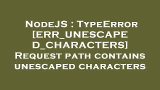 NodeJS : TypeError [ERR_UNESCAPED_CHARACTERS] Request path contains unescaped characters
