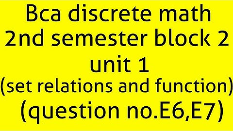 Bca discrete math 2nd semester block 2 unit1 (set , relations and function) questions(E6,E7)