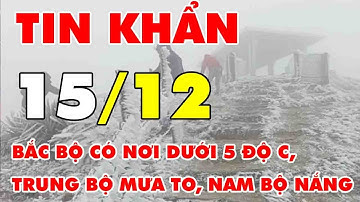 🆘 TIN KHẨN 14/12: Bắc Bộ có nơi dưới 5 độ C, Trung Bộ mưa to, Nam Bộ nắng