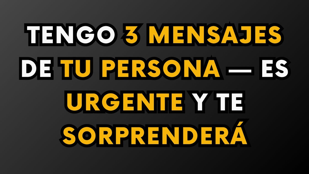 TENGO 3 MENSAJES DE TU PERSONA Y ES URGENTE QUE TE VA A IMPACTAR