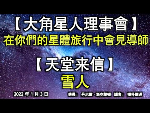 【大角星人理事會】《在你們的星體旅行中會見導師》【天堂來信】《雪人》
