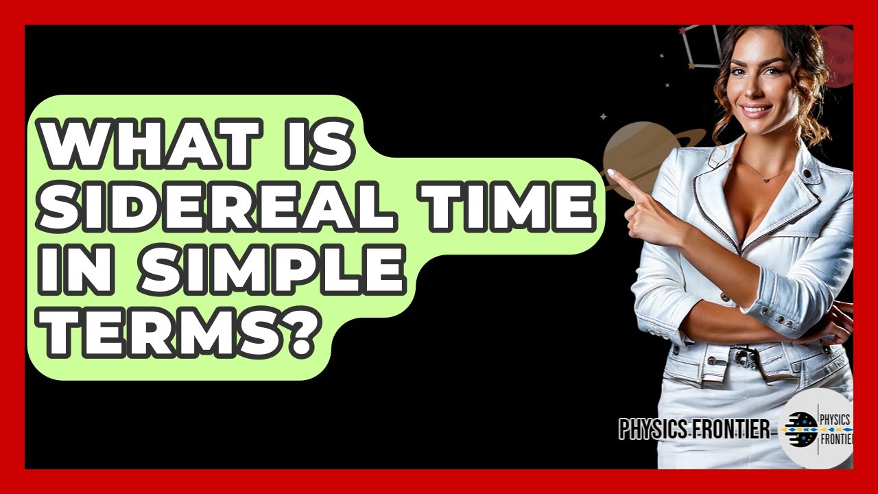 What Is Sidereal Time In Simple Terms? - Physics Frontier