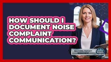 How Should I Document Noise Complaint Communication?