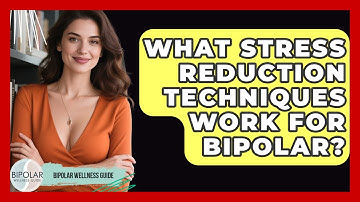 What Stress Reduction Techniques Work For Bipolar? - Bipolar Wellness Guide