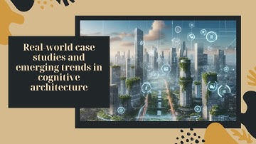 real-world case studies and emerging trends in cognitive architecture