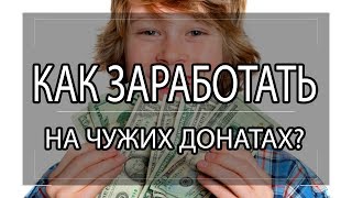 КАК ЗАРАБОТАТЬ НА ЧУЖИХ ДОНАТАХ