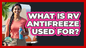 What Is RV Antifreeze Used For? - Road Trip Tour Guide