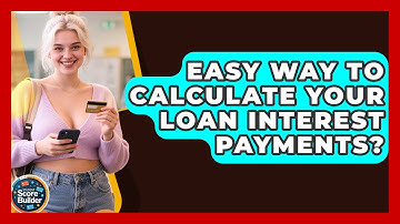 Easy Way To Calculate Your Loan Interest Payments? - Student Score Builder