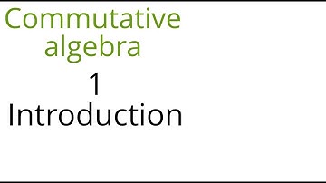 Commutative algebra 1 (Introduction)