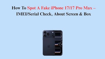 How To Spot A Fake iPhone 17/17 Pro Max – IMEI/Serial Check, About Screen & Box