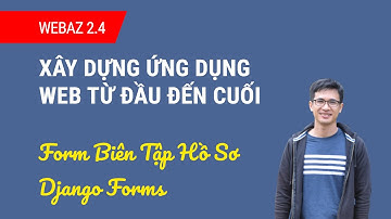 WEBAZ 2.4 - Tìm hiểu sâu hơn về Django Forms, làm trang biên tập hồ sơ cá nhân