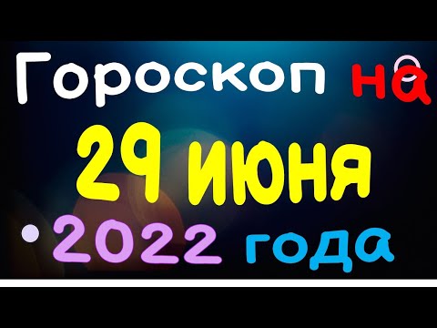 Гороскоп на 29 июня  2022 года для каждого знака зодиака