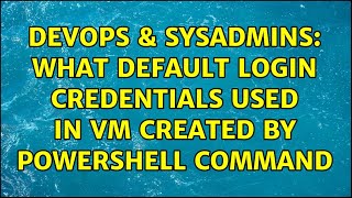 Celebrity DevOps & SysAdmins: What default login credentials used in VM created by powershell command Wealth