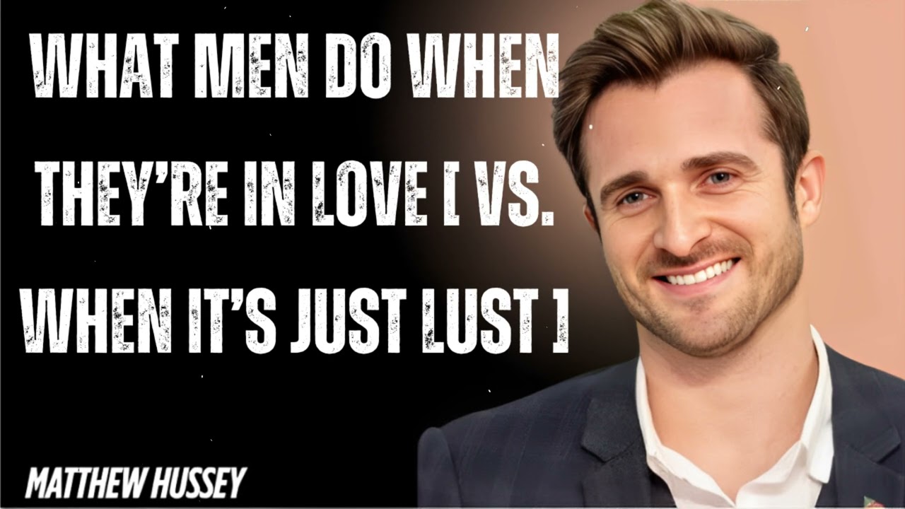 What Men Do When They’re In Love [ Vs. When It’s Just Lust ]- Matthew Hussey
