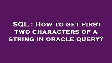 SQL : How to get first two characters of a string in oracle query?
