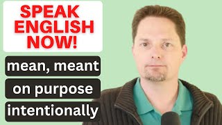 PRACTICE AMERICAN ENGLISH WITH ME!  HOW TO EXPLAIN AN ACCIDENT/MEAN, MEANT/ON PURPOSE/INTENTIONALLY