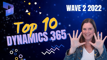 Dynamics 365 Wave 2 2022 Release: Top 10 Features in 10 Minutes