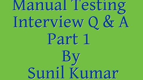Manual Testing- Interview Questions & Answers Part 1 by Sunil Kumar