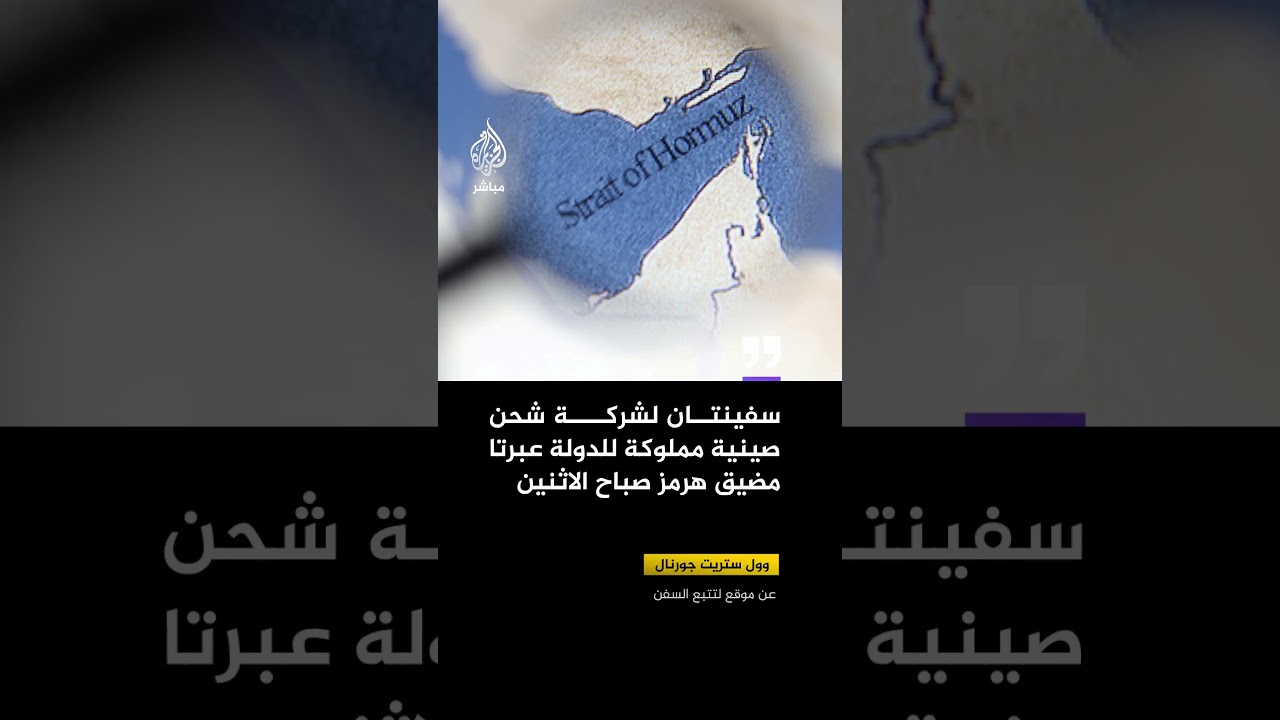 وول ستريت جورنال عن موقع لتتبع السفن: سفينتان لشركة شحن صينية مملوكة للدولة عبرتا مضيق هرمز الاثنين