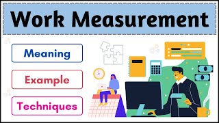 No.12 ~ Work Measurement | Meaning | Objectives | Techniques of Work Measurement |