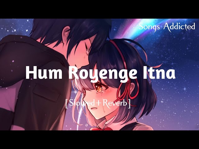 Hum Royenge Itna Hame Maloom Nahi Tha [Slowed+Reverb] Aleena Khan lofi song | Songs Addicted | class=