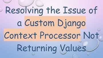 Resolving the Issue of a Custom Django Context Processor Not Returning Values
