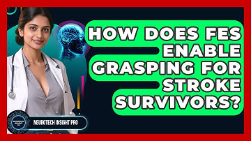How Does FES Enable Grasping For Stroke Survivors? - Neurotech Insight Pro